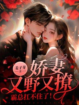娇妻又野又撩,霸总扛不住了!