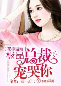 花样逼婚,极品总裁宠哭你