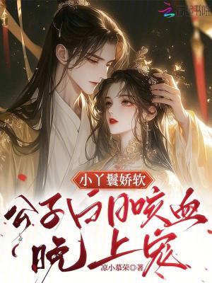 小丫鬟娇软，公子白日咳血晚上宠